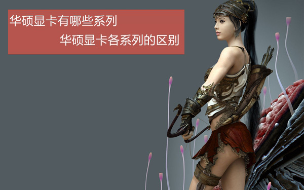 華碩顯卡有哪些系列 華碩顯卡各系列的區別