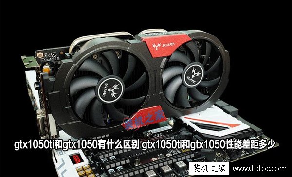 gtx1050ti和gtx1050有什么區(qū)別 gtx1050ti和gtx1050性能差距多少