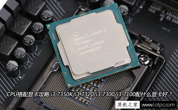 CPU搭配顯卡攻略:i3 7350K/i3 7320/i3 7300/i3 7100配什么顯卡好？