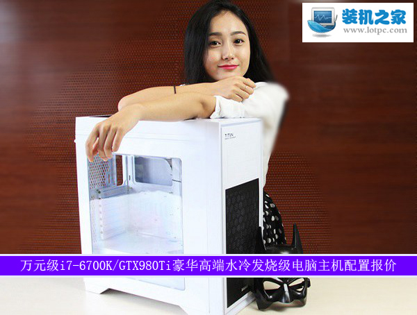 萬元級i7-6700K/GTX980Ti豪華高端水冷發(fā)燒級電腦主機配置報價