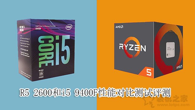 i5-9400F和R5-2600哪個(gè)好？R5 2600和i5 9400F性能對(duì)比測(cè)試評(píng)測(cè)
