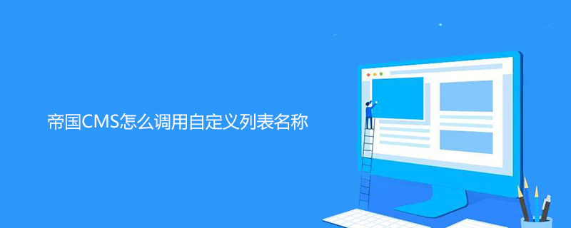 帝國CMS怎么調用自定義列表名稱
